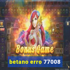 betano erro 77008